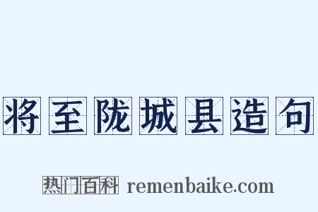 将至陇城县造句是什么意思的图片